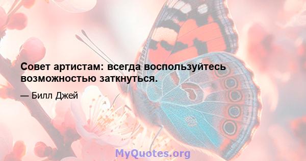 Совет артистам: всегда воспользуйтесь возможностью заткнуться.