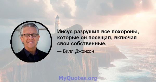 Иисус разрушил все похороны, которые он посещал, включая свои собственные.