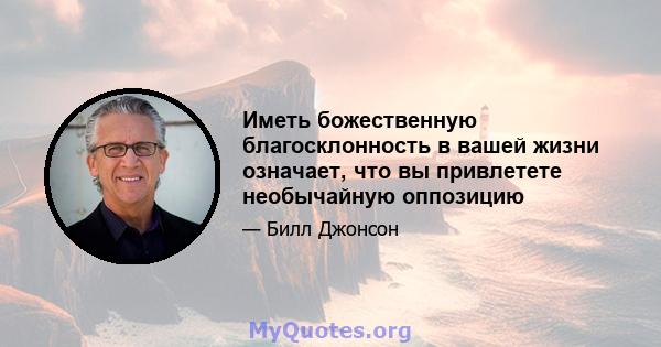 Иметь божественную благосклонность в вашей жизни означает, что вы привлетете необычайную оппозицию