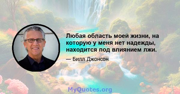 Любая область моей жизни, на которую у меня нет надежды, находится под влиянием лжи.