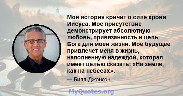 Моя история кричит о силе крови Иисуса. Мое присутствие демонстрирует абсолютную любовь, привязанность и цель Бога для моей жизни. Мое будущее привлечет меня в жизнь, наполненную надеждой, которая имеет целью сказать: