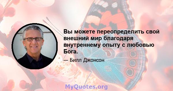 Вы можете переопределить свой внешний мир благодаря внутреннему опыту с любовью Бога.