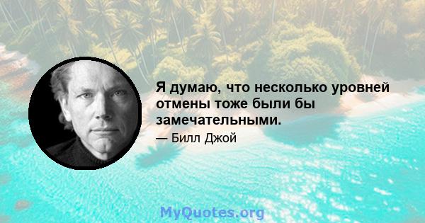 Я думаю, что несколько уровней отмены тоже были бы замечательными.