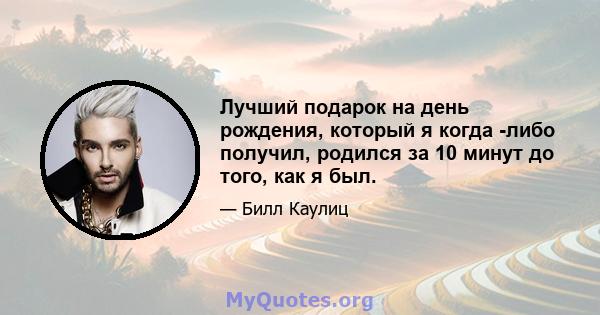 Лучший подарок на день рождения, который я когда -либо получил, родился за 10 минут до того, как я был.