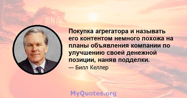 Покупка агрегатора и называть его контентом немного похожа на планы объявления компании по улучшению своей денежной позиции, наняв подделки.