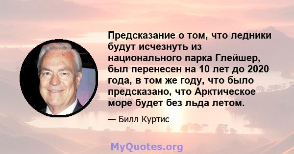 Предсказание о том, что ледники будут исчезнуть из национального парка Глейшер, был перенесен на 10 лет до 2020 года, в том же году, что было предсказано, что Арктическое море будет без льда летом.