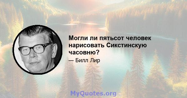 Могли ли пятьсот человек нарисовать Сикстинскую часовню?