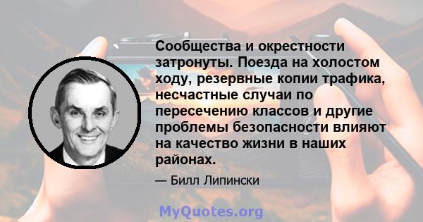 Сообщества и окрестности затронуты. Поезда на холостом ходу, резервные копии трафика, несчастные случаи по пересечению классов и другие проблемы безопасности влияют на качество жизни в наших районах.