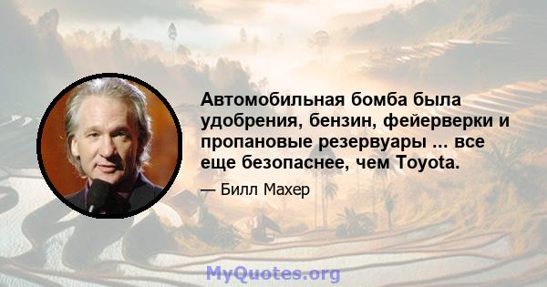 Автомобильная бомба была удобрения, бензин, фейерверки и пропановые резервуары ... все еще безопаснее, чем Toyota.