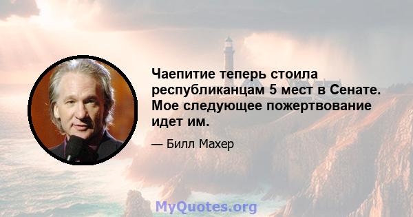 Чаепитие теперь стоила республиканцам 5 мест в Сенате. Мое следующее пожертвование идет им.