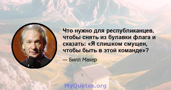 Что нужно для республиканцев, чтобы снять из булавки флага и сказать: «Я слишком смущен, чтобы быть в этой команде»?