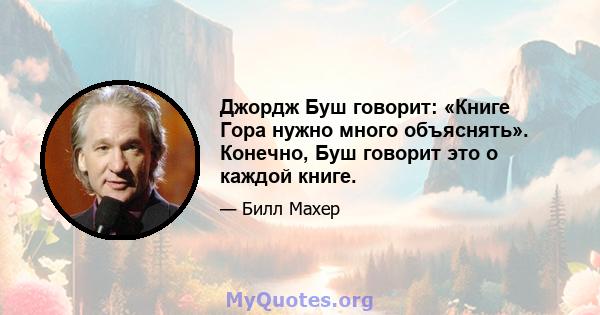 Джордж Буш говорит: «Книге Гора нужно много объяснять». Конечно, Буш говорит это о каждой книге.