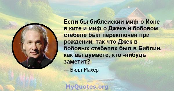 Если бы библейский миф о Ионе в ките и миф о Джеке и бобовом стебеле был переключен при рождении, так что Джек в бобовых стебелях был в Библии, как вы думаете, кто -нибудь заметит?