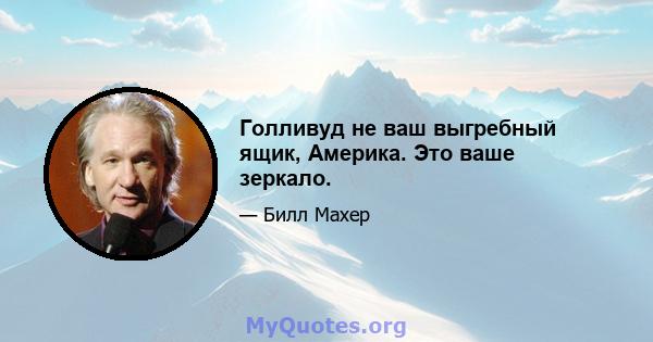 Голливуд не ваш выгребный ящик, Америка. Это ваше зеркало.