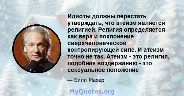 Идиоты должны перестать утверждать, что атеизм является религией. Религия определяется как вера и поклонение сверхчеловеческой контролирующей силе. И атеизм точно не так. Атеизм - это религия, подобная воздержанию - это 