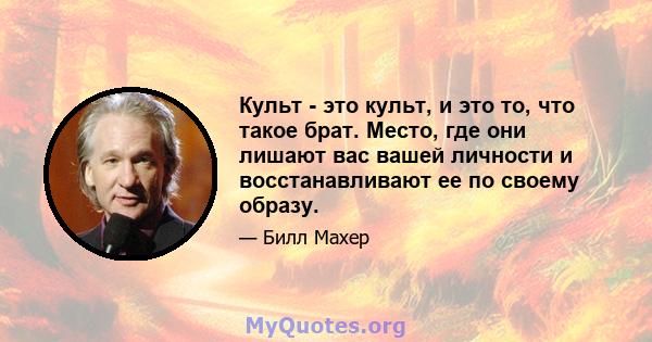 Культ - это культ, и это то, что такое брат. Место, где они лишают вас вашей личности и восстанавливают ее по своему образу.