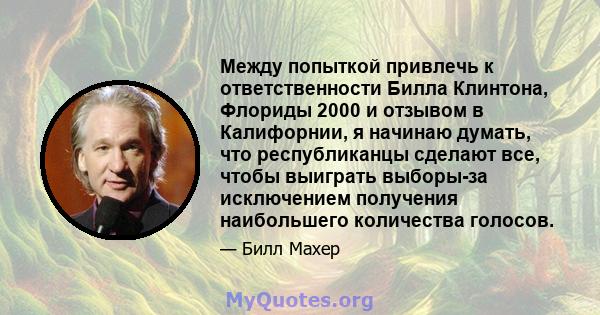 Между попыткой привлечь к ответственности Билла Клинтона, Флориды 2000 и отзывом в Калифорнии, я начинаю думать, что республиканцы сделают все, чтобы выиграть выборы-за исключением получения наибольшего количества