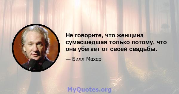 Не говорите, что женщина сумасшедшая только потому, что она убегает от своей свадьбы.