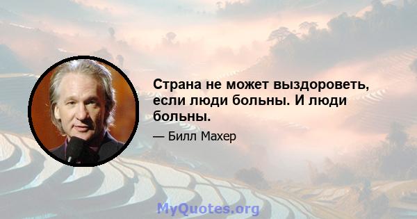 Страна не может выздороветь, если люди больны. И люди больны.