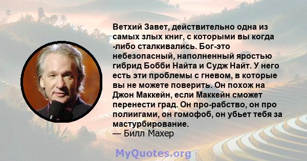 Ветхий Завет, действительно одна из самых злых книг, с которыми вы когда -либо сталкивались. Бог-это небезопасный, наполненный яростью гибрид Бобби Найта и Судж Найт. У него есть эти проблемы с гневом, в которые вы не