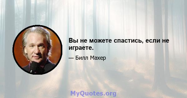 Вы не можете спастись, если не играете.