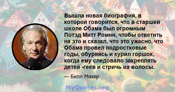 Вышла новая биография, в которой говорится, что в старшей школе Обама был огромным Потэд Митт Ромни, чтобы ответить на это и сказал, что это ужасно, что Обама провел подростковые годы, обуряясь и курил горшок, когда ему 