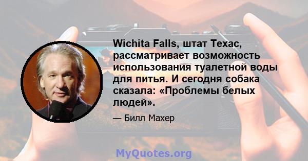 Wichita Falls, штат Техас, рассматривает возможность использования туалетной воды для питья. И сегодня собака сказала: «Проблемы белых людей».