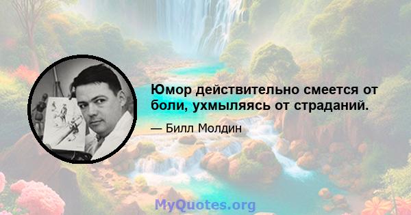 Юмор действительно смеется от боли, ухмыляясь от страданий.