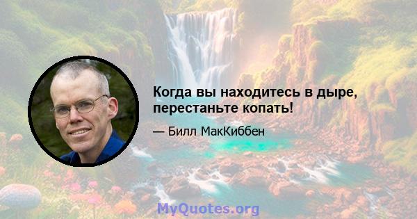 Когда вы находитесь в дыре, перестаньте копать!