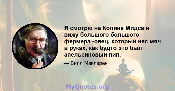 Я смотрю на Колина Мидса и вижу большого большого фермера -овец, который нес мяч в руках, как будто это был апельсиновый пип.