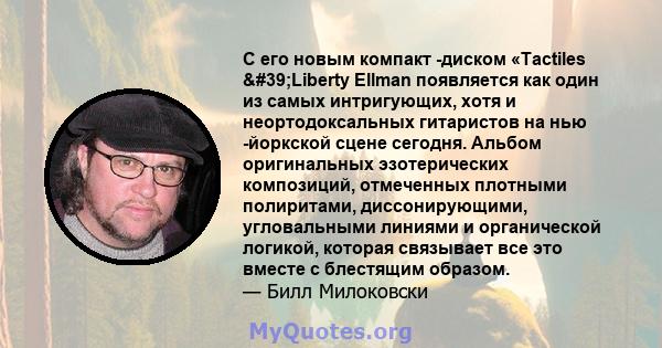 С его новым компакт -диском «Tactiles 'Liberty Ellman появляется как один из самых интригующих, хотя и неортодоксальных гитаристов на нью -йоркской сцене сегодня. Альбом оригинальных эзотерических композиций,