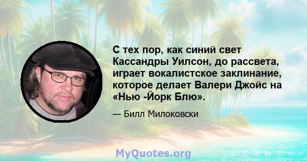 С тех пор, как синий свет Кассандры Уилсон, до рассвета, играет вокалистское заклинание, которое делает Валери Джойс на «Нью -Йорк Блю».