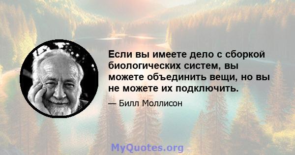 Если вы имеете дело с сборкой биологических систем, вы можете объединить вещи, но вы не можете их подключить.