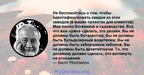 Не беспокойтесь о том, чтобы идентифицировать каждое из этих заводов (в ваших проектах для клиентов). Мир полон ботаников и садоводства. Все, что вам нужно сделать, это дизайн. Вы не должны быть ботанистом; Вы не должны 