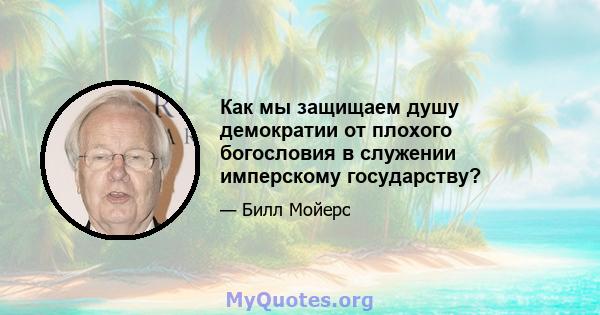 Как мы защищаем душу демократии от плохого богословия в служении имперскому государству?