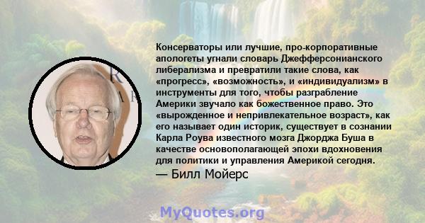 Консерваторы или лучшие, про-корпоративные апологеты угнали словарь Джефферсонианского либерализма и превратили такие слова, как «прогресс», «возможность», и «индивидуализм» в инструменты для того, чтобы разграбление