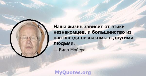 Наша жизнь зависит от этики незнакомцев, и большинство из нас всегда незнакомы с другими людьми.