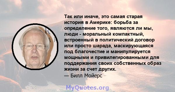 Так или иначе, это самая старая история в Америке: борьба за определение того, являются ли мы, люди - моральный компактный, встроенный в политический договор или просто шарада, маскирующаяся под благочестие и