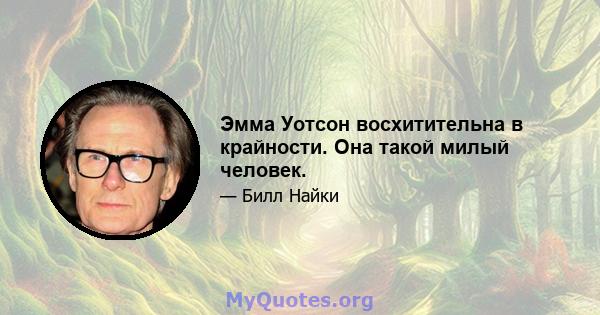 Эмма Уотсон восхитительна в крайности. Она такой милый человек.