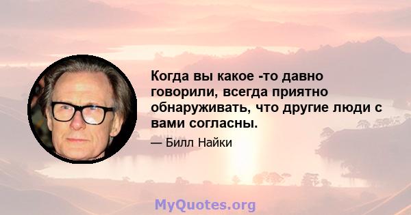 Когда вы какое -то давно говорили, всегда приятно обнаруживать, что другие люди с вами согласны.