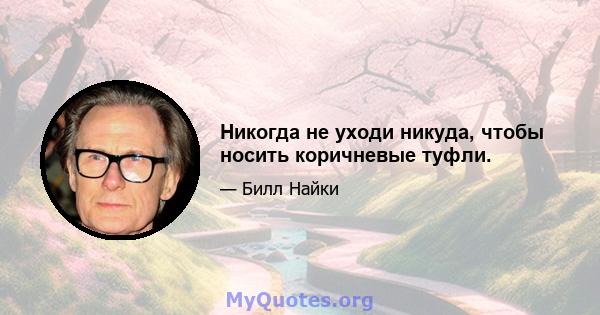 Никогда не уходи никуда, чтобы носить коричневые туфли.