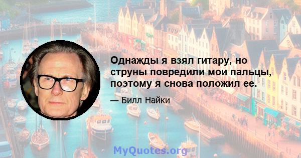 Однажды я взял гитару, но струны повредили мои пальцы, поэтому я снова положил ее.