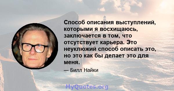 Способ описания выступлений, которыми я восхищаюсь, заключается в том, что отсутствует карьера. Это неуклюжий способ описать это, но это как бы делает это для меня.