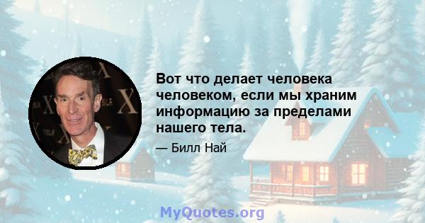 Вот что делает человека человеком, если мы храним информацию за пределами нашего тела.