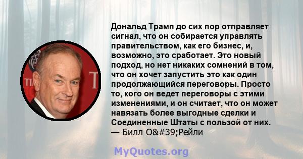 Дональд Трамп до сих пор отправляет сигнал, что он собирается управлять правительством, как его бизнес, и, возможно, это сработает. Это новый подход, но нет никаких сомнений в том, что он хочет запустить это как один