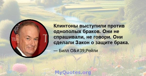 Клинтоны выступили против однополых браков. Они не спрашивали, не говори. Они сделали Закон о защите брака.