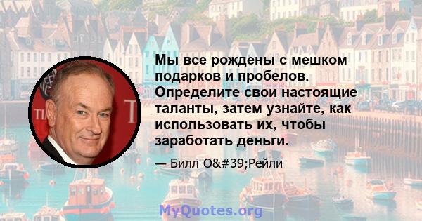 Мы все рождены с мешком подарков и пробелов. Определите свои настоящие таланты, затем узнайте, как использовать их, чтобы заработать деньги.