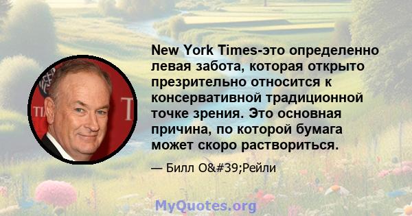 New York Times-это определенно левая забота, которая открыто презрительно относится к консервативной традиционной точке зрения. Это основная причина, по которой бумага может скоро раствориться.