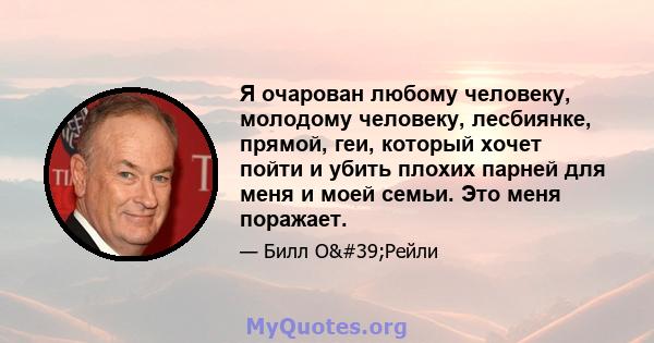 Я очарован любому человеку, молодому человеку, лесбиянке, прямой, геи, который хочет пойти и убить плохих парней для меня и моей семьи. Это меня поражает.