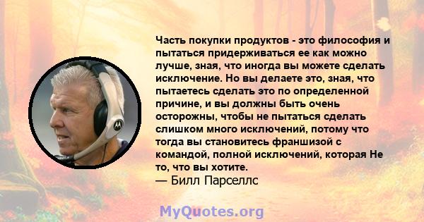 Часть покупки продуктов - это философия и пытаться придерживаться ее как можно лучше, зная, что иногда вы можете сделать исключение. Но вы делаете это, зная, что пытаетесь сделать это по определенной причине, и вы